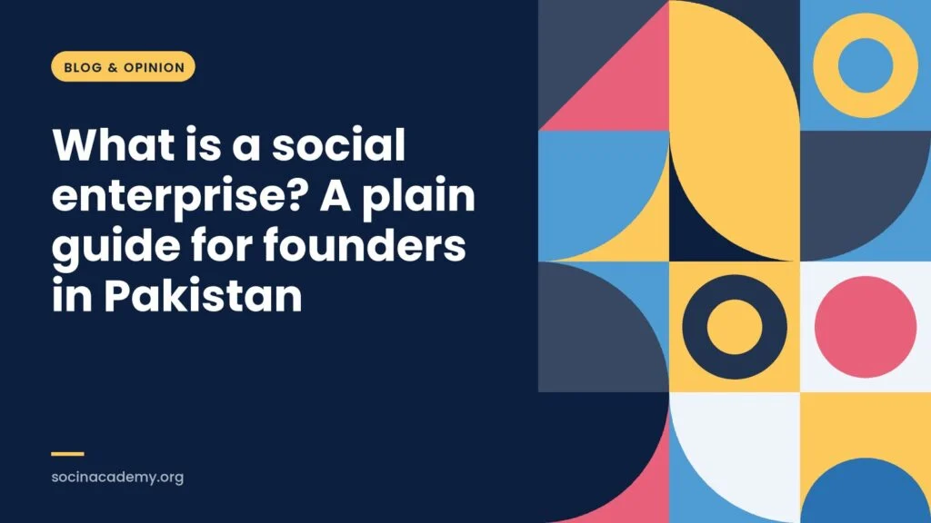 Blog & opinion: What is a social enterprise? A plain guide for founders in Pakistan